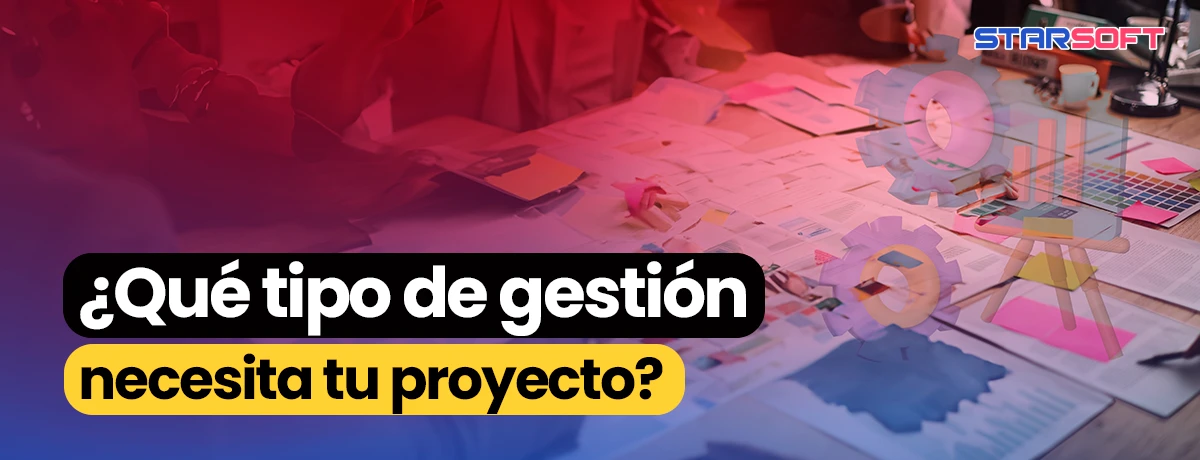 ¿Qué tipo de gestión necesita tu proyecto?
